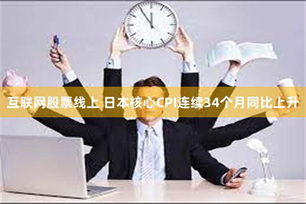 互联网股票线上 日本核心CPI连续34个月同比上升