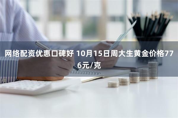 网络配资优惠口碑好 10月15日周大生黄金价格776元/克