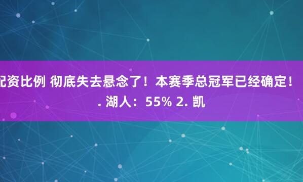 配资比例 彻底失去悬念了！本赛季总冠军已经确定！ 1. 湖人：55% 2. 凯